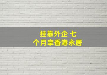 挂靠外企 七个月拿香港永居